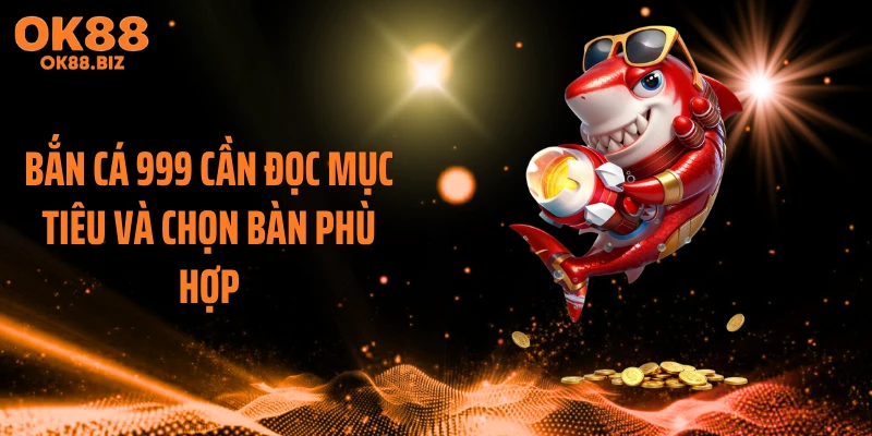 Bắn cá 999 cần đọc mục tiêu và chọn bàn phù hợp