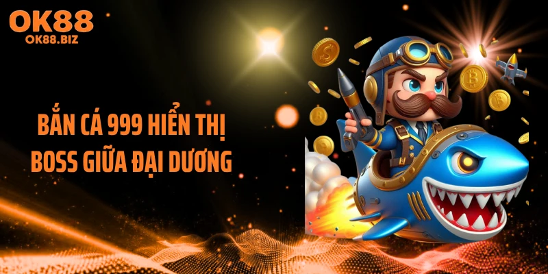 Bắn cá 999 hiển thị boss giữa đại dương