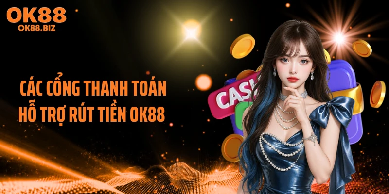 Các cổng thanh toán hỗ trợ rút tiền OK88