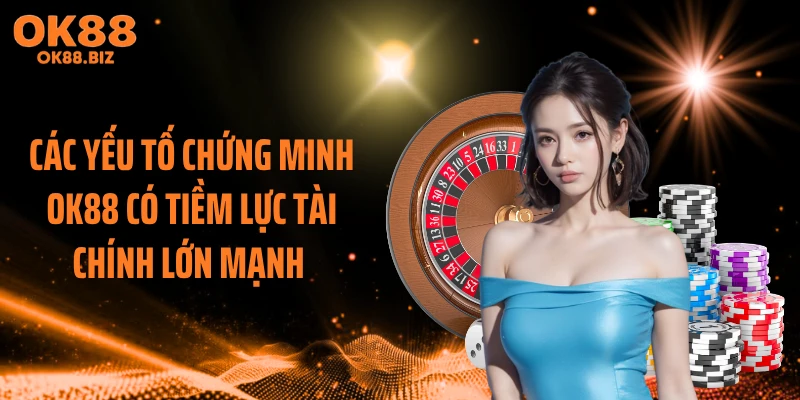 Các yếu tố chứng minh OK88 có tiềm lực tài chính lớn mạnh