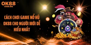 Cách Chơi Game Nổ Hũ OK88 Cho Người Mới Dễ Hiểu Nhất