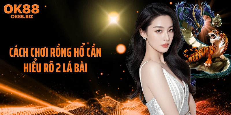 Cách chơi Rồng Hổ cần hiểu rõ 2 lá bài