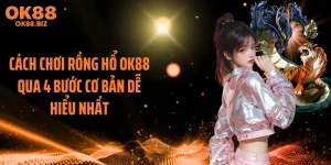 Cách Chơi Rồng Hổ OK88 Qua 4 Bước Cơ Bản Dễ Hiểu Nhất