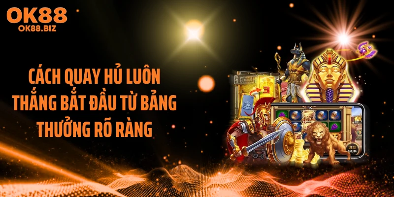 Cách quay hủ luôn thắng bắt đầu từ bảng thưởng rõ ràng