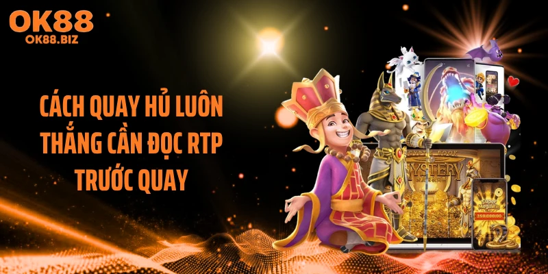Cách quay hủ luôn thắng cần đọc RTP trước quay