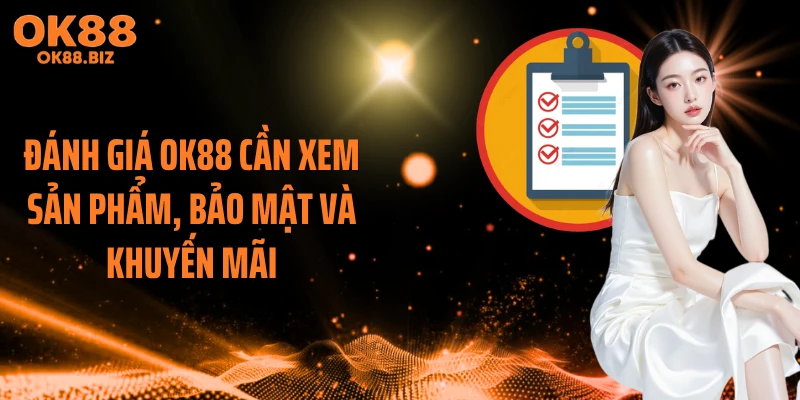 Đánh giá OK88 cần xem sản phẩm, bảo mật và khuyến mãi