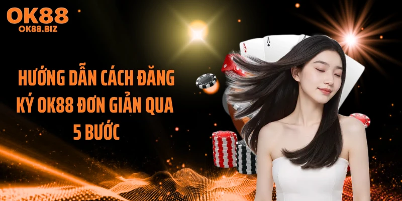 Hướng dẫn cách đăng ký OK88 đơn giản qua 5 bước