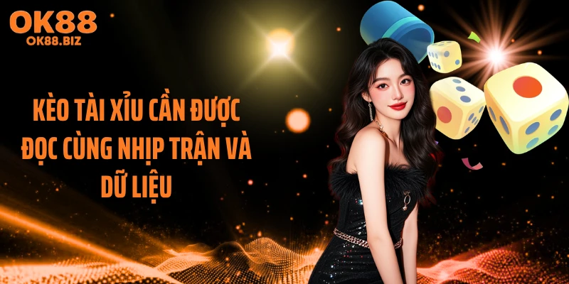 Kèo tài xỉu cần được đọc cùng nhịp trận và dữ liệu