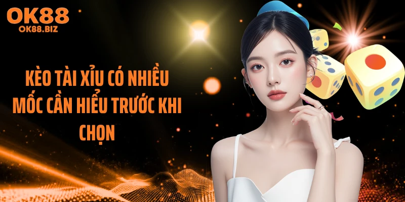 Kèo tài xỉu có nhiều mốc cần hiểu trước khi chọn