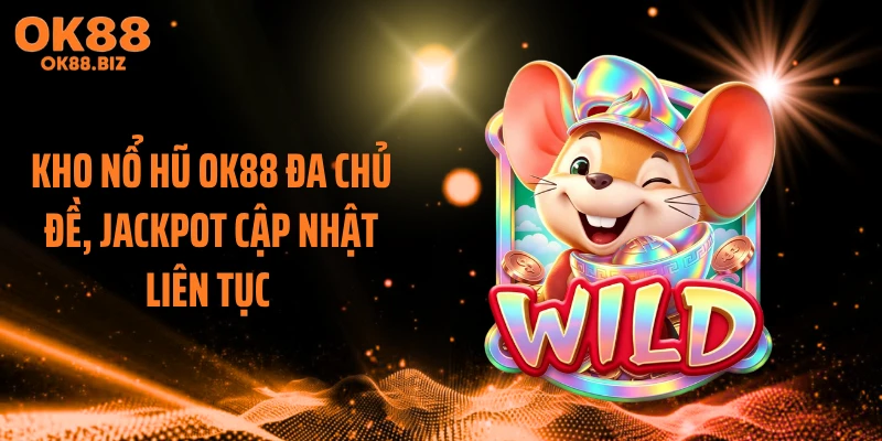 Kho nổ hũ OK88 đa chủ đề, jackpot cập nhật liên tục