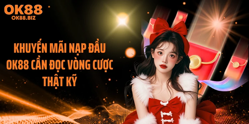 Khuyến mãi nạp đầu OK88 cần đọc vòng cược thật kỹ