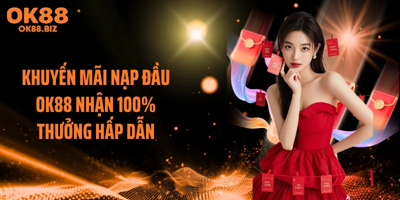 Khuyến Mãi Nạp Đầu OK88 Nhận 100% Thưởng Hấp Dẫn