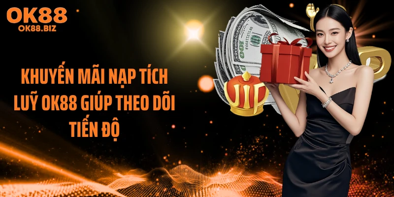 Khuyến mãi nạp tích luỹ OK88 giúp theo dõi tiến độ