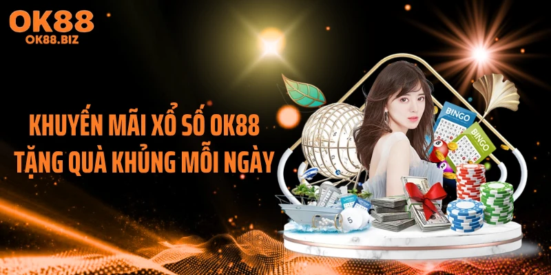 Khuyến mãi xổ số OK88 tặng quà khủng mỗi ngày