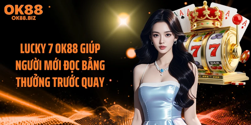 Lucky 7 OK88 giúp người mới đọc bảng thưởng trước quay