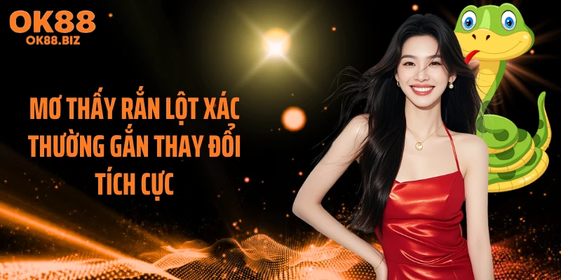 Mơ thấy rắn lột xác thường gắn thay đổi tích cực