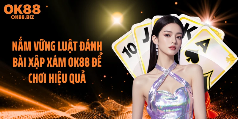 Nắm vững luật đánh bài xập xám OK88 để chơi hiệu quả
