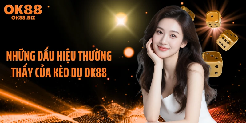 Những dấu hiệu thường thấy của kèo dụ OK88