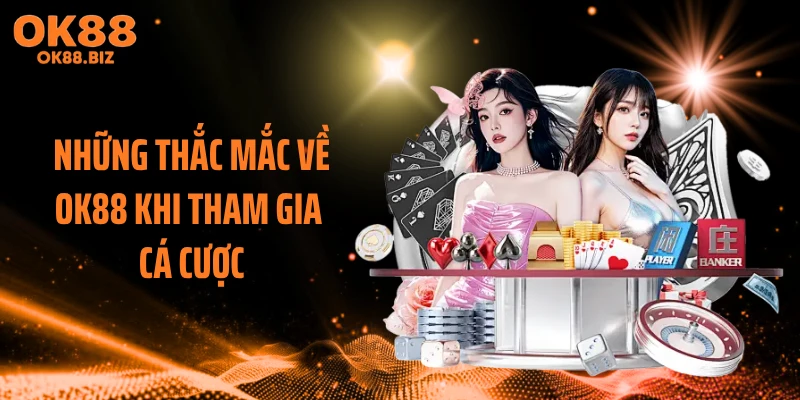 Những thắc mắc về OK88 khi tham gia cá cược