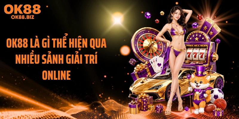 OK88 là gì thể hiện qua nhiều sảnh giải trí online