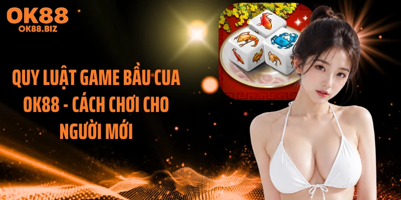 Quy Luật Game Bầu Cua OK88 - Cách Chơi Cho Người Mới