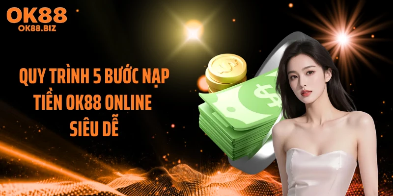 Quy trình 5 bước nạp tiền OK88 online siêu dễ