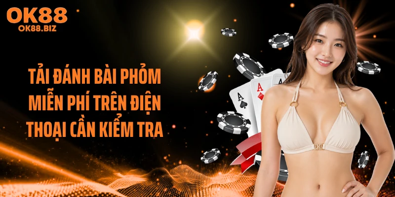 Tải đánh bài phỏm miễn phí trên điện thoại cần kiểm tra