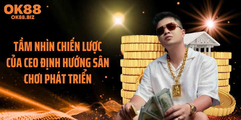 Tầm nhìn chiến lược của CEO định hướng sân chơi phát triển