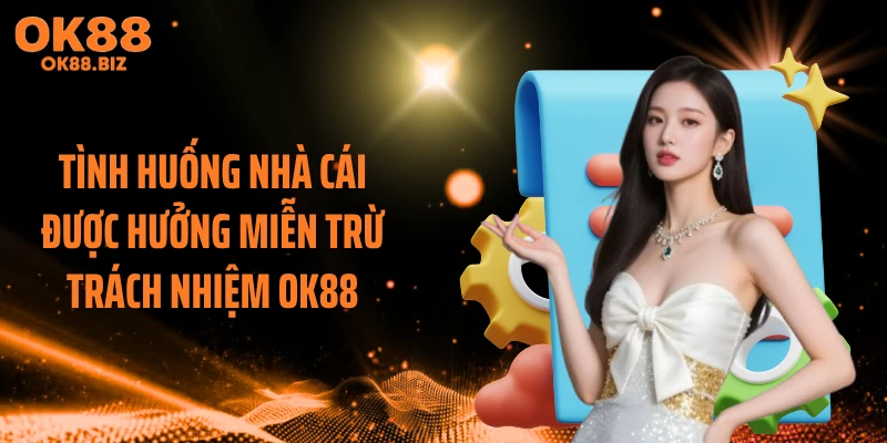 Tình huống nhà cái được hưởng miễn trừ trách nhiệm OK88