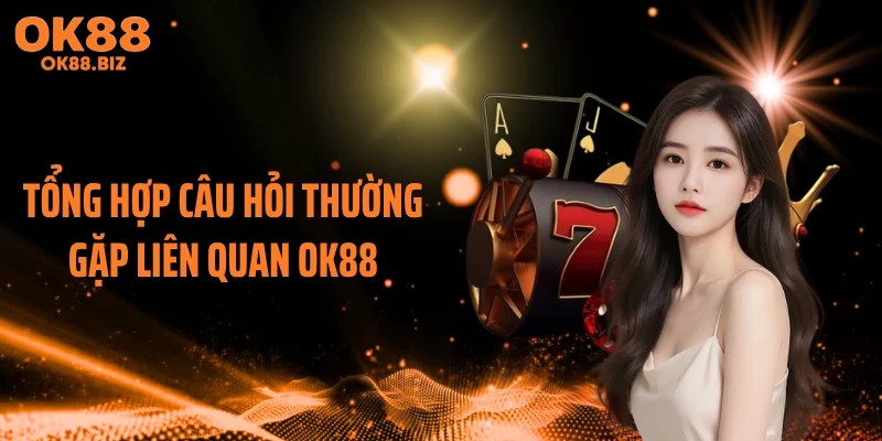Tổng hợp câu hỏi thường gặp liên quan OK88