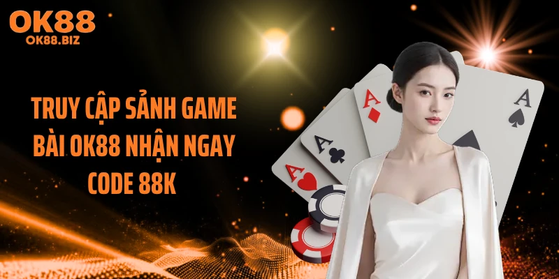 Truy cập sảnh game bài OK88 nhận ngay code 88K